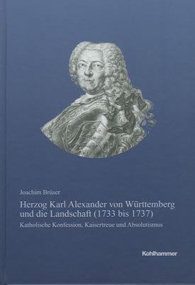 Buchcover: Herzog Karl Alexander von Württemberg und die Landschaft (1733 bis 1737)